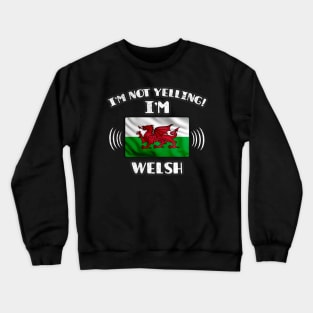 I'm Not Yelling I'm Welsh - Gift for Welsh With Roots From Wales Crewneck Sweatshirt